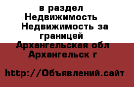  в раздел : Недвижимость » Недвижимость за границей . Архангельская обл.,Архангельск г.